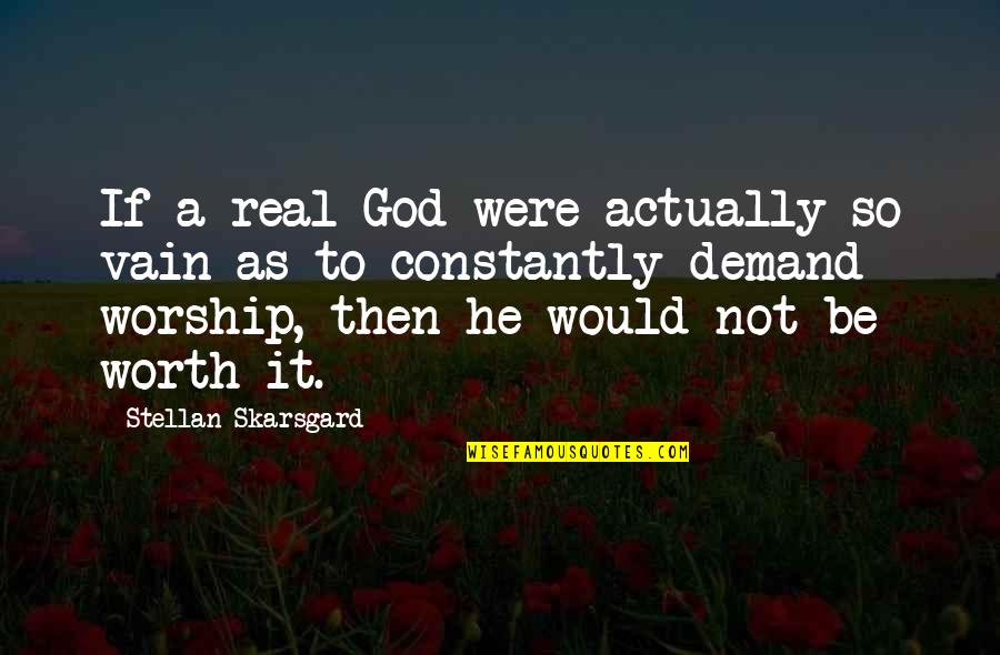 Smile Because God Quotes By Stellan Skarsgard: If a real God were actually so vain Smile Because God Quotes By Stellan Skarsgard: If a real God were actually so vain
