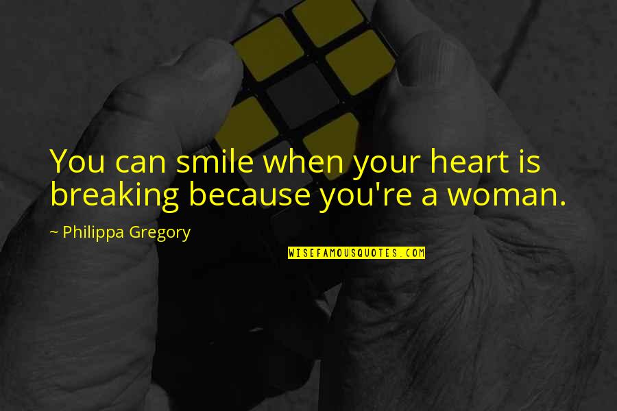 Smile Because I Can Quotes By Philippa Gregory: You can smile when your heart is breaking Smile Because I Can Quotes By Philippa Gregory: You can smile when your heart is breaking