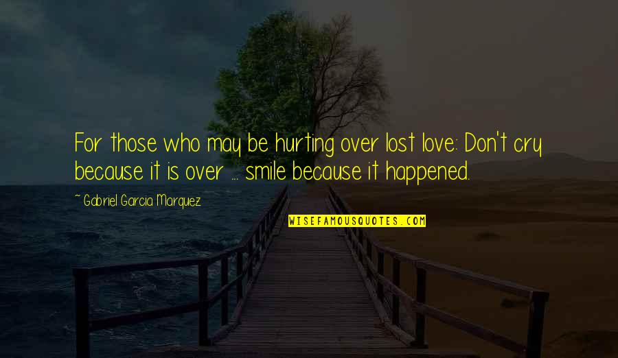 Smile Because I Love You Quotes By Gabriel Garcia Marquez: For those who may be hurting over lost