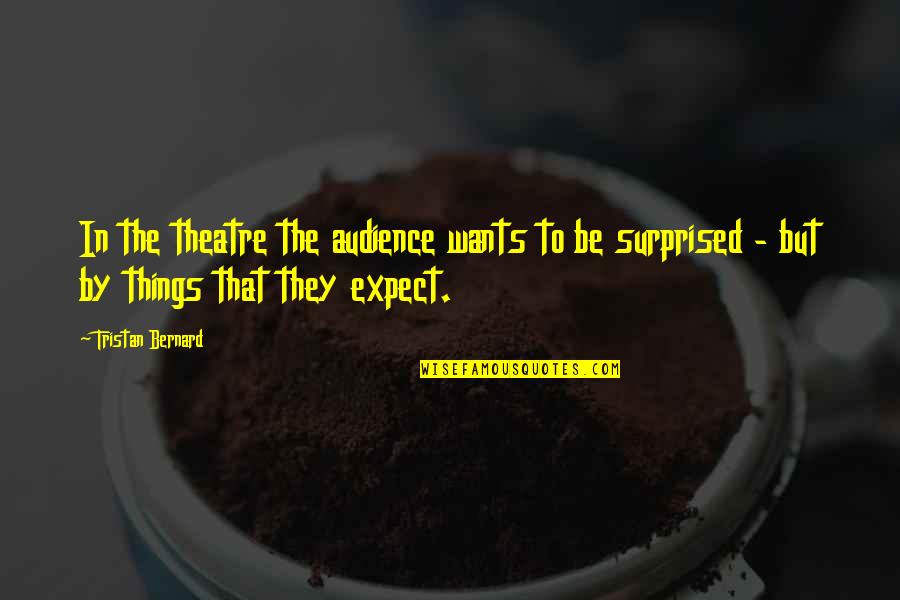 Smile Because I Love You Quotes By Tristan Bernard: In the theatre the audience wants to be