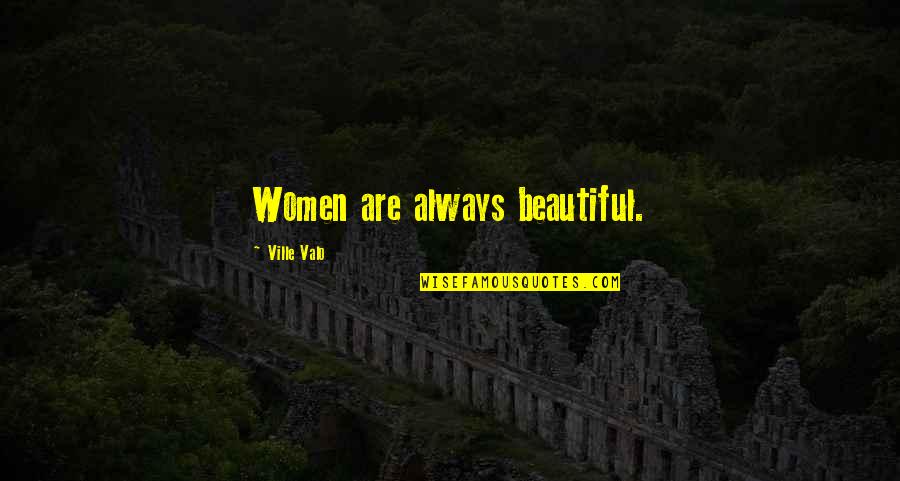 Smile Because I Love You Quotes By Ville Valo: Women are always beautiful.