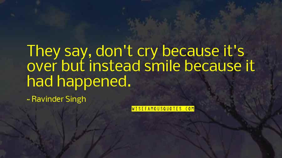 Smile Because It Happened Quotes By Ravinder Singh: They say, don't cry because it's over but