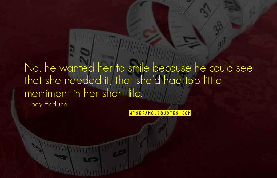 Smile Because Of Her Quotes By Jody Hedlund: No, he wanted her to smile because he