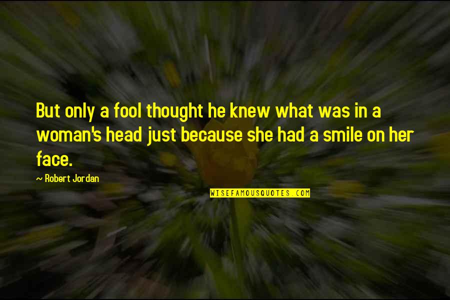 Smile Because Of Her Quotes By Robert Jordan: But only a fool thought he knew what