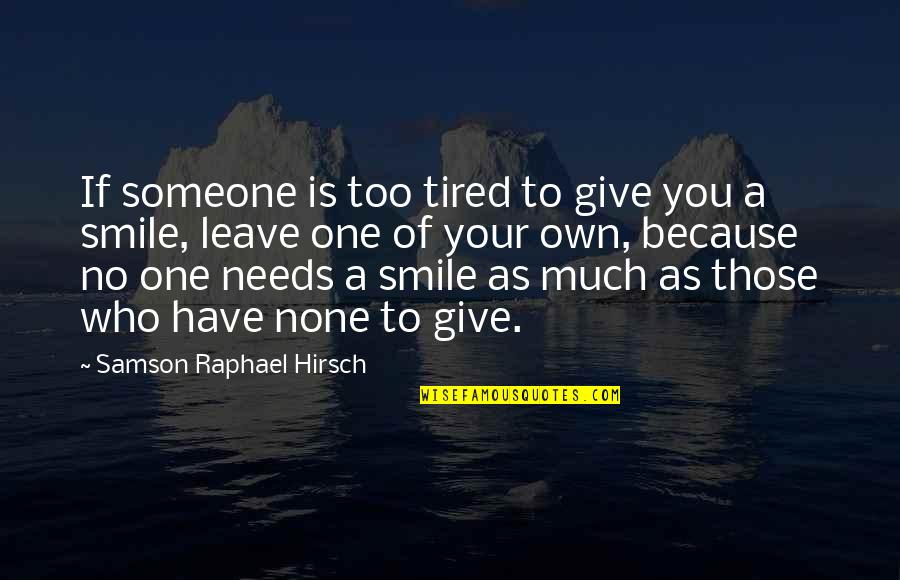 Smile Because Of Someone Quotes By Samson Raphael Hirsch: If someone is too tired to give you