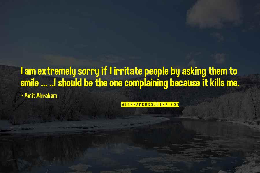 Smile Because Of You Quotes By Amit Abraham: I am extremely sorry if I irritate people