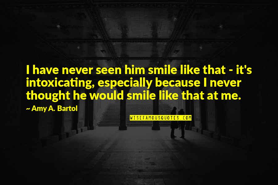 Smile Because Of You Quotes By Amy A. Bartol: I have never seen him smile like that