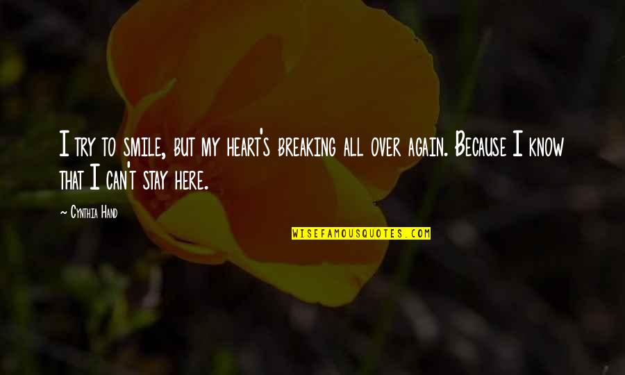 Smile Because Of You Quotes By Cynthia Hand: I try to smile, but my heart's breaking Smile Because Of You Quotes By Cynthia Hand: I try to smile, but my heart's breaking