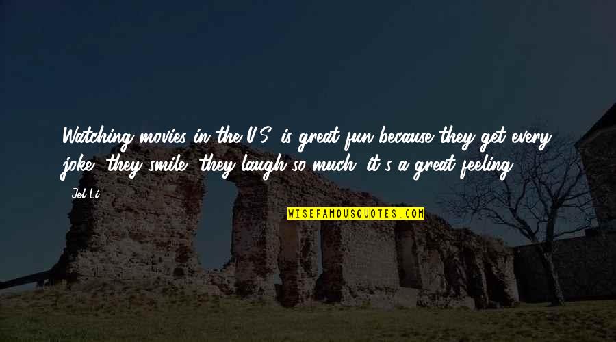 Smile Because Of You Quotes By Jet Li: Watching movies in the U.S. is great fun