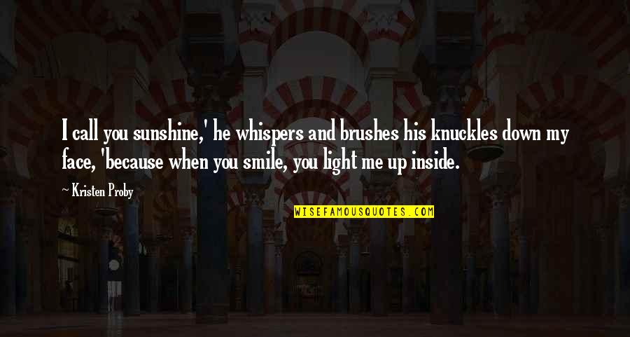 Smile Because Of You Quotes By Kristen Proby: I call you sunshine,' he whispers and brushes