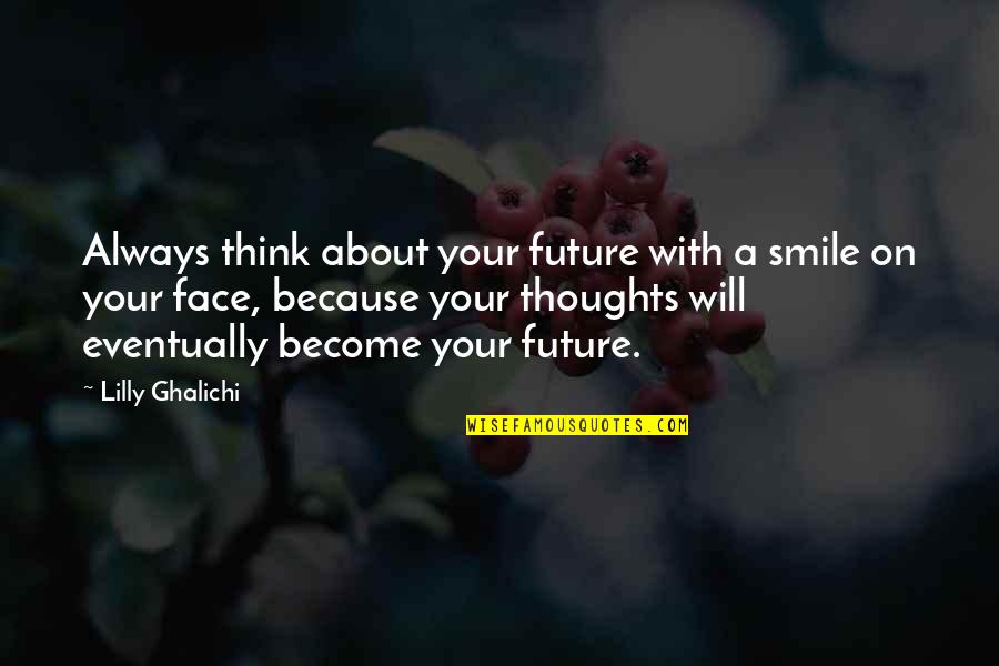 Smile Because Of You Quotes By Lilly Ghalichi: Always think about your future with a smile