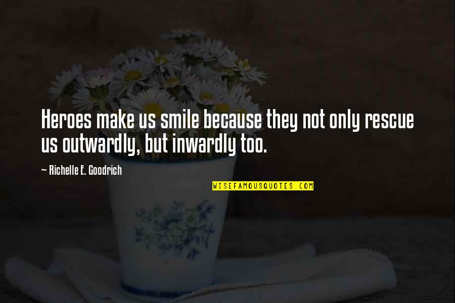 Smile Because Of You Quotes By Richelle E. Goodrich: Heroes make us smile because they not only