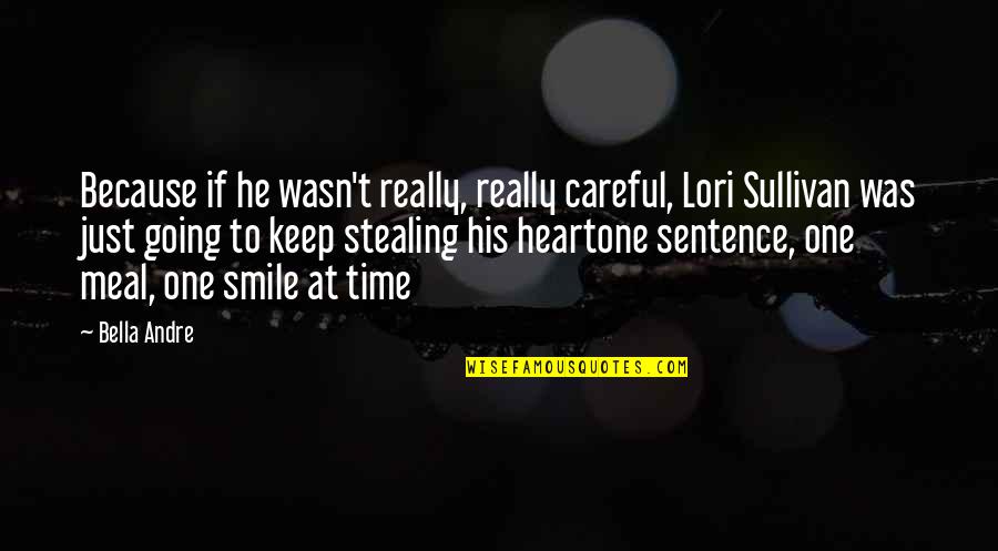 Smile Because Quotes By Bella Andre: Because if he wasn't really, really careful, Lori