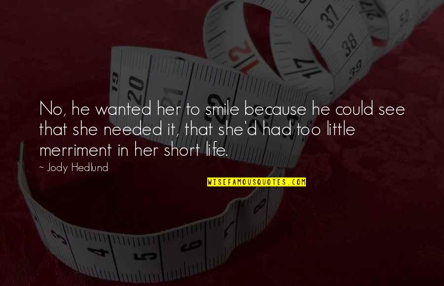 Smile Because Quotes By Jody Hedlund: No, he wanted her to smile because he