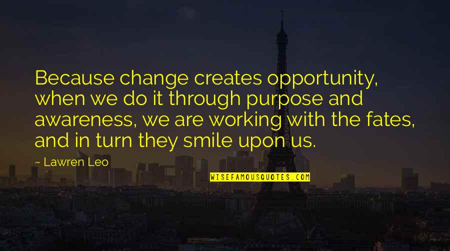 Smile Because Quotes By Lawren Leo: Because change creates opportunity, when we do it