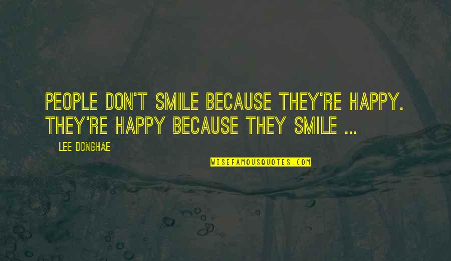 Smile Because Quotes By Lee Donghae: People don't smile because they're happy. They're happy