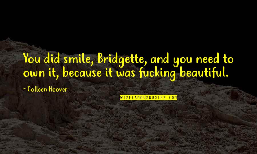 Smile Because You Re Beautiful Quotes By Colleen Hoover: You did smile, Bridgette, and you need to