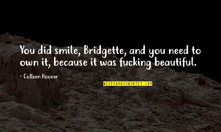 Smile Because You're Beautiful Quotes By Colleen Hoover: You did smile, Bridgette, and you need to Smile Because You're Beautiful Quotes By Colleen Hoover: You did smile, Bridgette, and you need to
