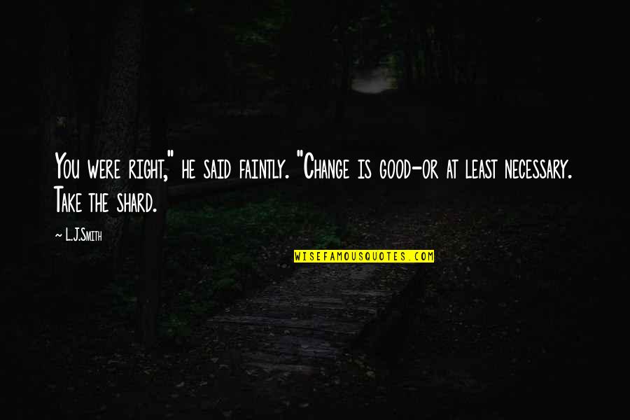Smile Because You're Beautiful Quotes By L.J.Smith: You were right," he said faintly. "Change is Smile Because You're Beautiful Quotes By L.J.Smith: You were right," he said faintly. "Change is