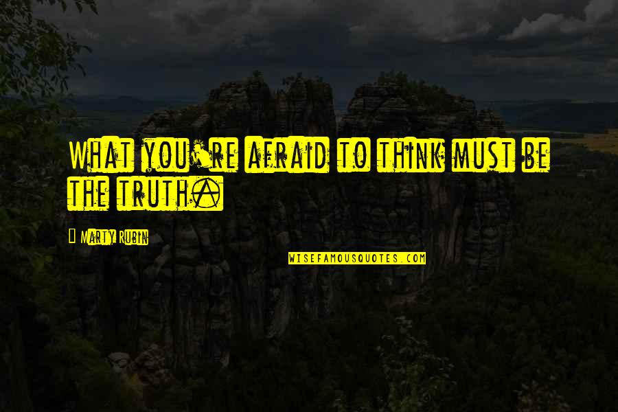 Smile Because You're Beautiful Quotes By Marty Rubin: What you're afraid to think must be the Smile Because You're Beautiful Quotes By Marty Rubin: What you're afraid to think must be the
