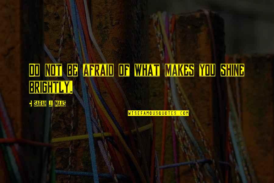 Smile Because You're Beautiful Quotes By Sarah J. Maas: Do not be afraid of what makes you Smile Because You're Beautiful Quotes By Sarah J. Maas: Do not be afraid of what makes you