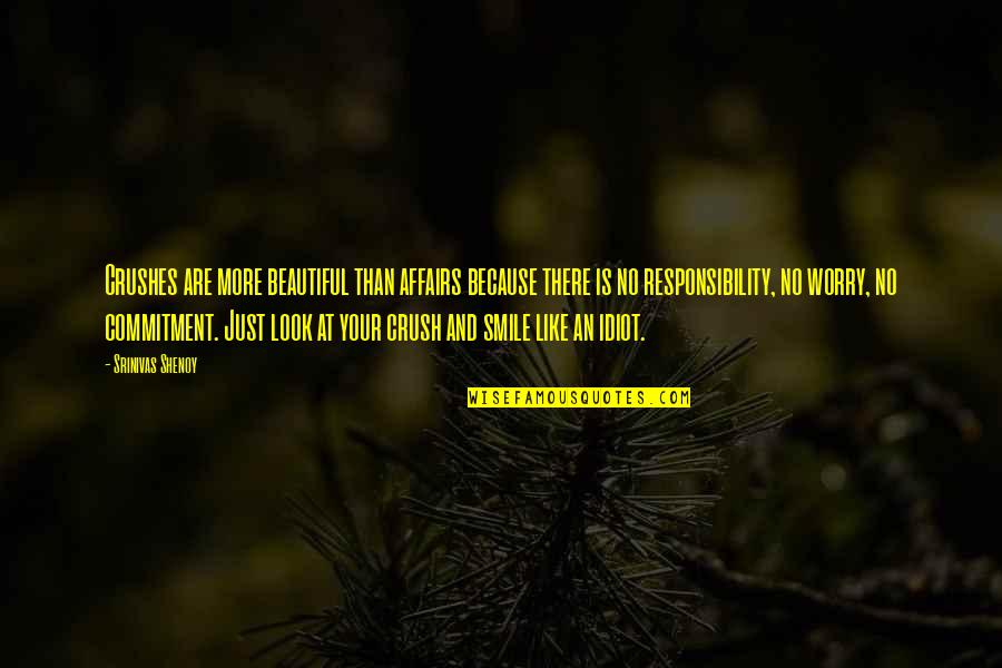 Smile Because You're Beautiful Quotes By Srinivas Shenoy: Crushes are more beautiful than affairs because there Smile Because You're Beautiful Quotes By Srinivas Shenoy: Crushes are more beautiful than affairs because there