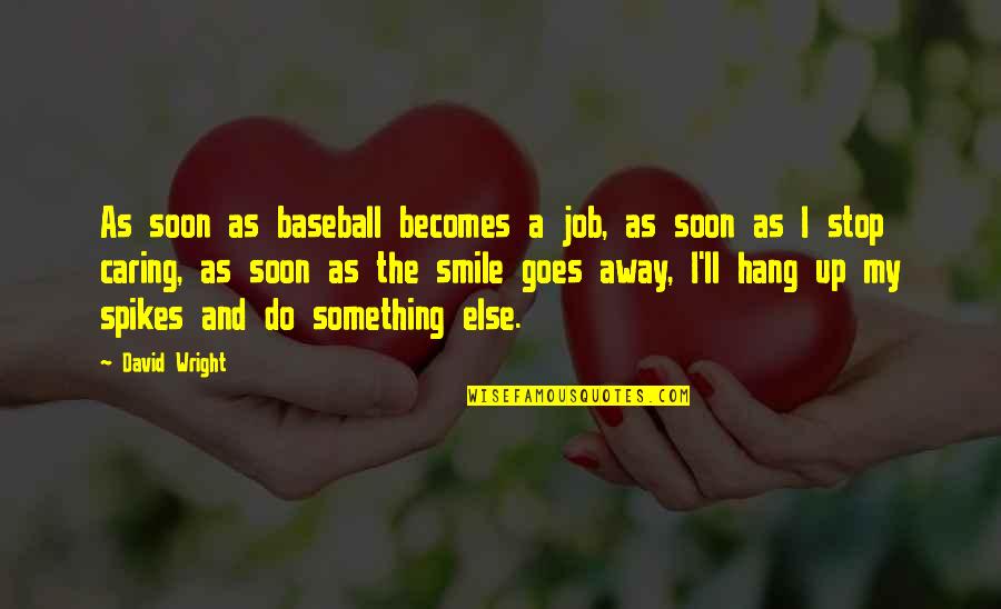 Smile Becomes Quotes By David Wright: As soon as baseball becomes a job, as
