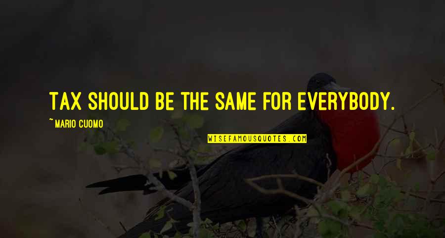 Smile Becomes Quotes By Mario Cuomo: Tax should be the same for everybody.