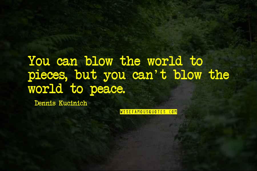 Smile Bigger Than Quotes By Dennis Kucinich: You can blow the world to pieces, but