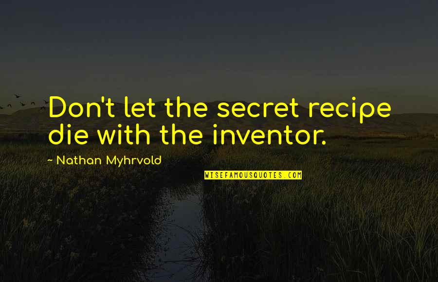 Smile Bisaya Version Quotes By Nathan Myhrvold: Don't let the secret recipe die with the