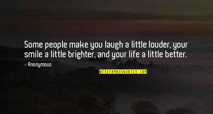 Smile Brighter Quotes By Anonymous: Some people make you laugh a little louder, Smile Brighter Quotes By Anonymous: Some people make you laugh a little louder,