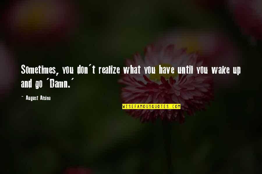 Smile Brighter Quotes By August Alsina: Sometimes, you don't realize what you have until