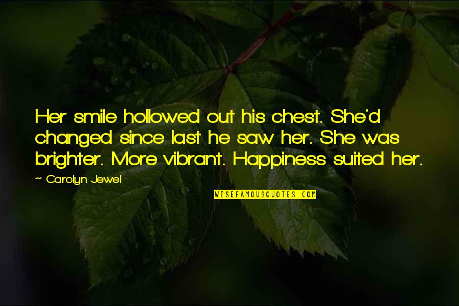 Smile Brighter Quotes By Carolyn Jewel: Her smile hollowed out his chest. She'd changed Smile Brighter Quotes By Carolyn Jewel: Her smile hollowed out his chest. She'd changed