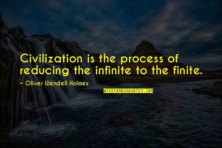 Smile Brighter Quotes By Oliver Wendell Holmes: Civilization is the process of reducing the infinite Smile Brighter Quotes By Oliver Wendell Holmes: Civilization is the process of reducing the infinite