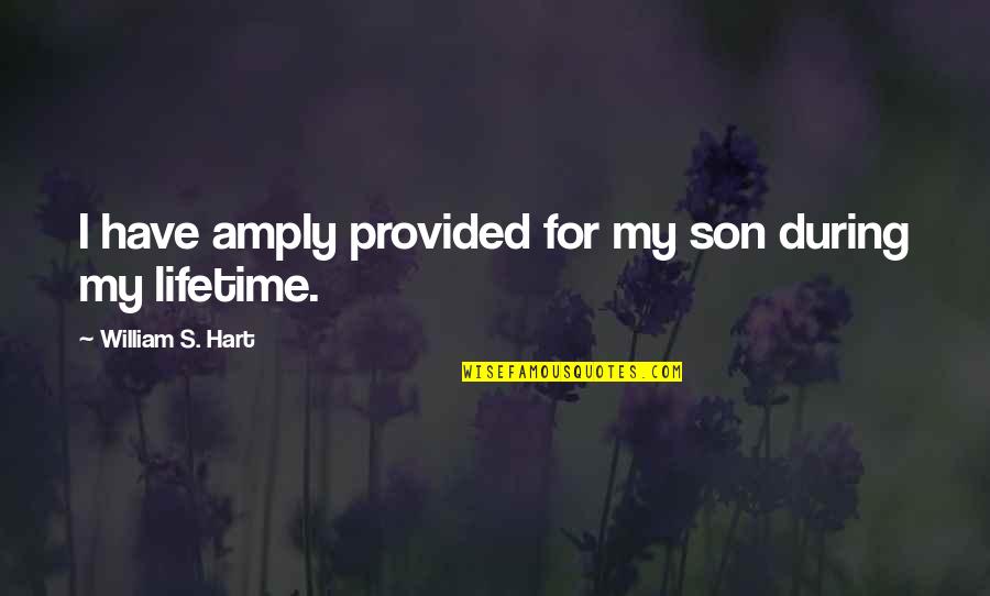 Smile Brighter Quotes By William S. Hart: I have amply provided for my son during Smile Brighter Quotes By William S. Hart: I have amply provided for my son during