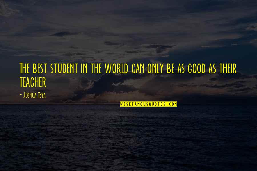Smile Brightly Quotes By Joshua Teya: The best student in the world can only