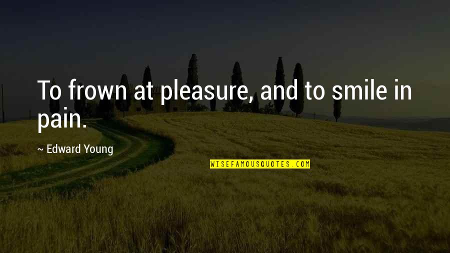 Smile But Pain Quotes By Edward Young: To frown at pleasure, and to smile in