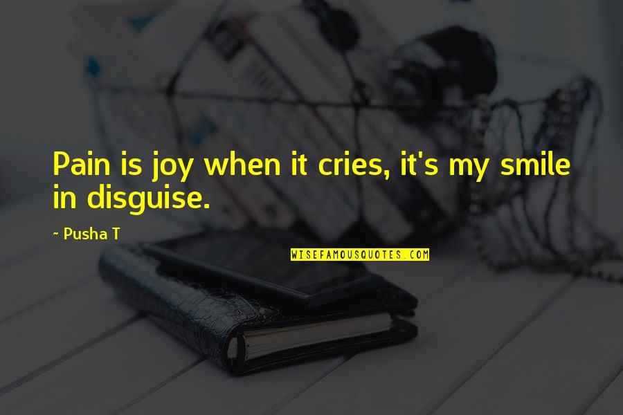 Smile But Pain Quotes By Pusha T: Pain is joy when it cries, it's my