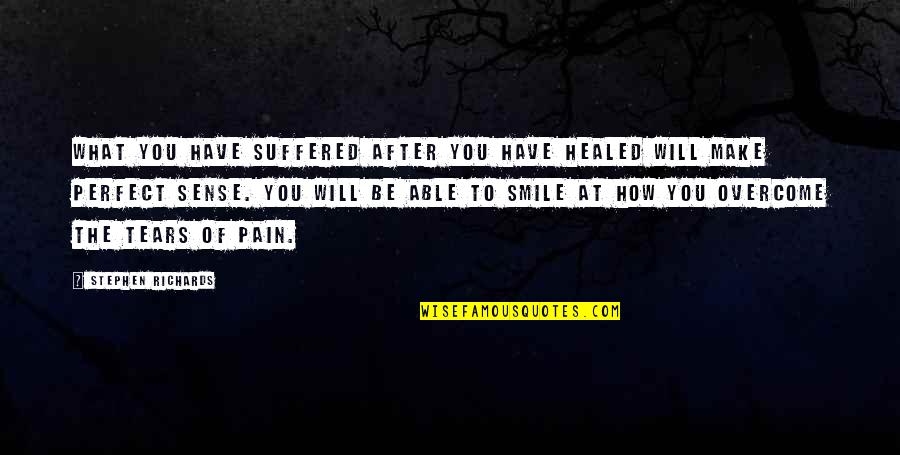Smile But Pain Quotes By Stephen Richards: What you have suffered after you have healed Smile But Pain Quotes By Stephen Richards: What you have suffered after you have healed