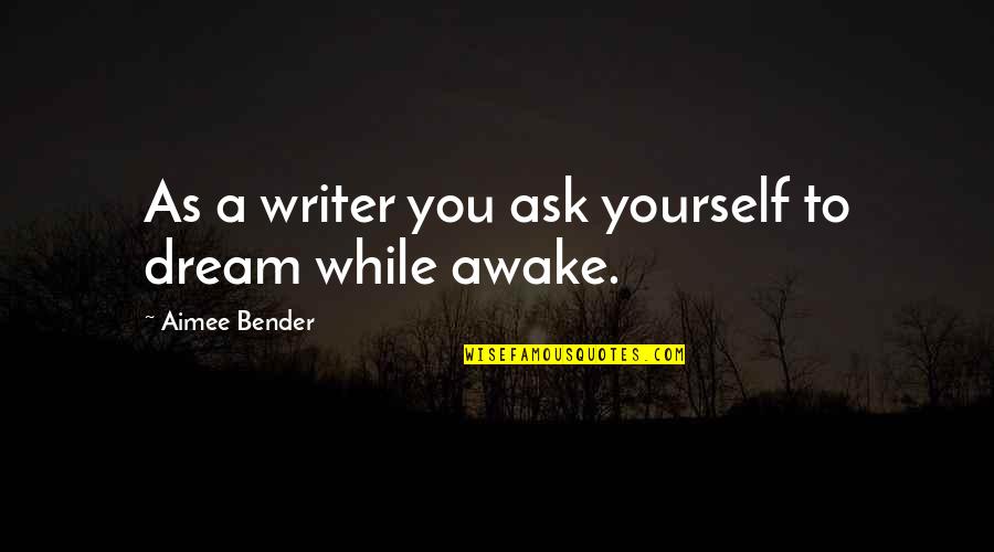 Smile By Unknown Quotes By Aimee Bender: As a writer you ask yourself to dream Smile By Unknown Quotes By Aimee Bender: As a writer you ask yourself to dream