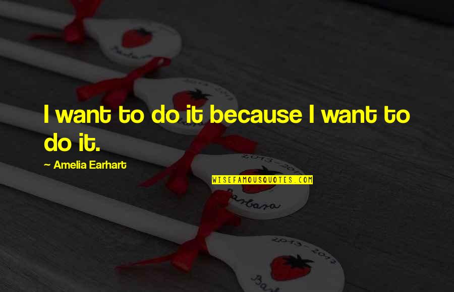 Smile By Unknown Quotes By Amelia Earhart: I want to do it because I want Smile By Unknown Quotes By Amelia Earhart: I want to do it because I want