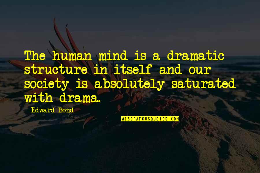 Smile By Unknown Quotes By Edward Bond: The human mind is a dramatic structure in Smile By Unknown Quotes By Edward Bond: The human mind is a dramatic structure in