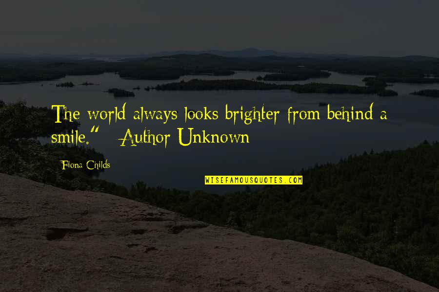 Smile By Unknown Quotes By Fiona Childs: The world always looks brighter from behind a
