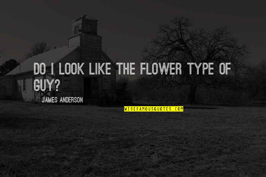 Smile By Unknown Quotes By James Anderson: Do I look like the flower type of Smile By Unknown Quotes By James Anderson: Do I look like the flower type of
