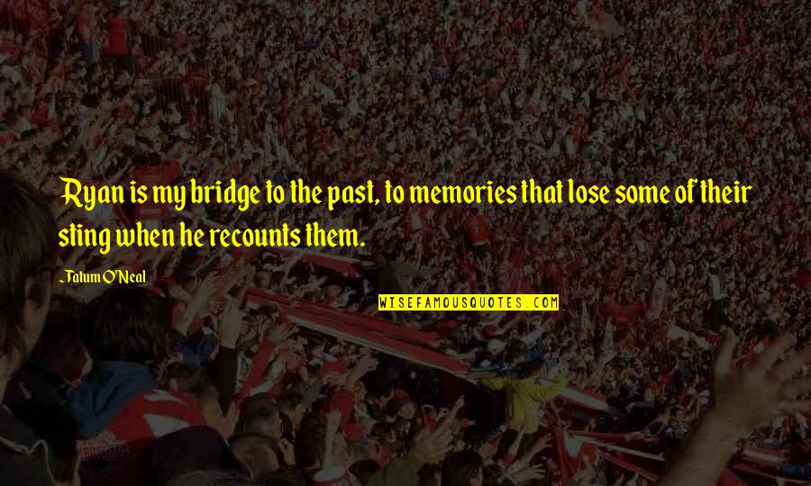 Smile Can Hide Sadness Quotes By Tatum O'Neal: Ryan is my bridge to the past, to
