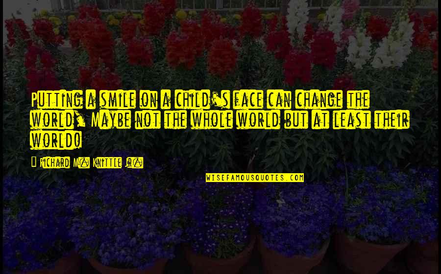 Smile Change World Quotes By Richard M. Knittle Jr.: Putting a smile on a child's face can
