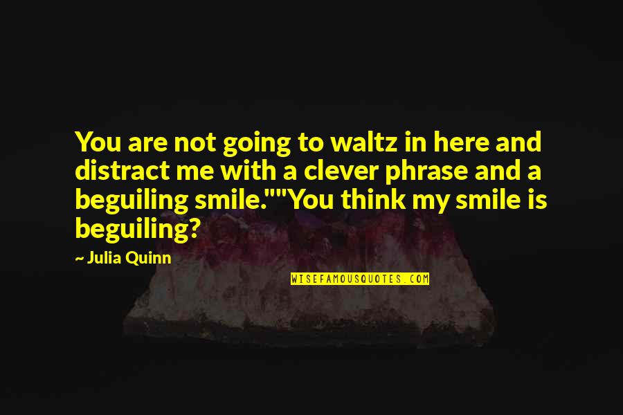 Smile Clever Quotes By Julia Quinn: You are not going to waltz in here Smile Clever Quotes By Julia Quinn: You are not going to waltz in here