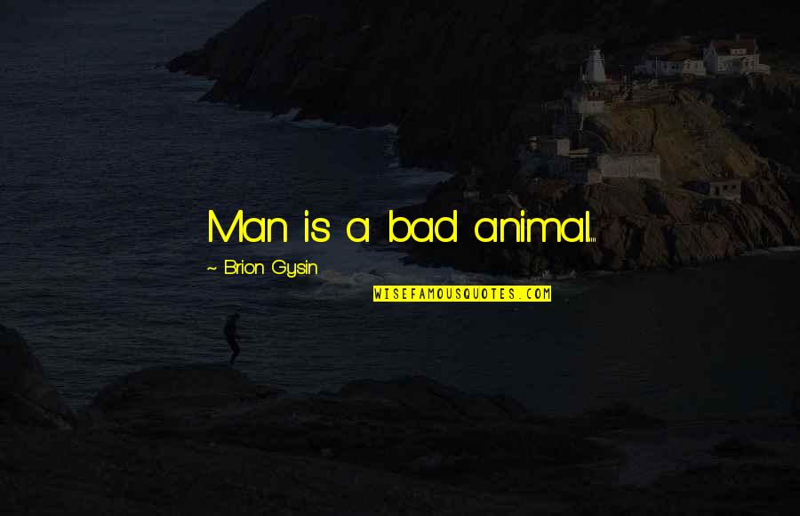 Smile Cures All Quotes By Brion Gysin: Man is a bad animal.... Smile Cures All Quotes By Brion Gysin: Man is a bad animal....