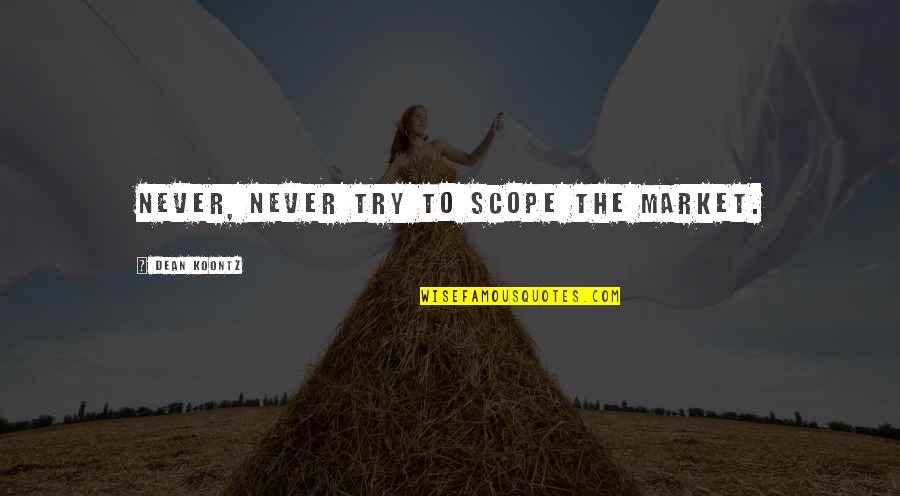 Smile Cures All Quotes By Dean Koontz: Never, never try to scope the market. Smile Cures All Quotes By Dean Koontz: Never, never try to scope the market.
