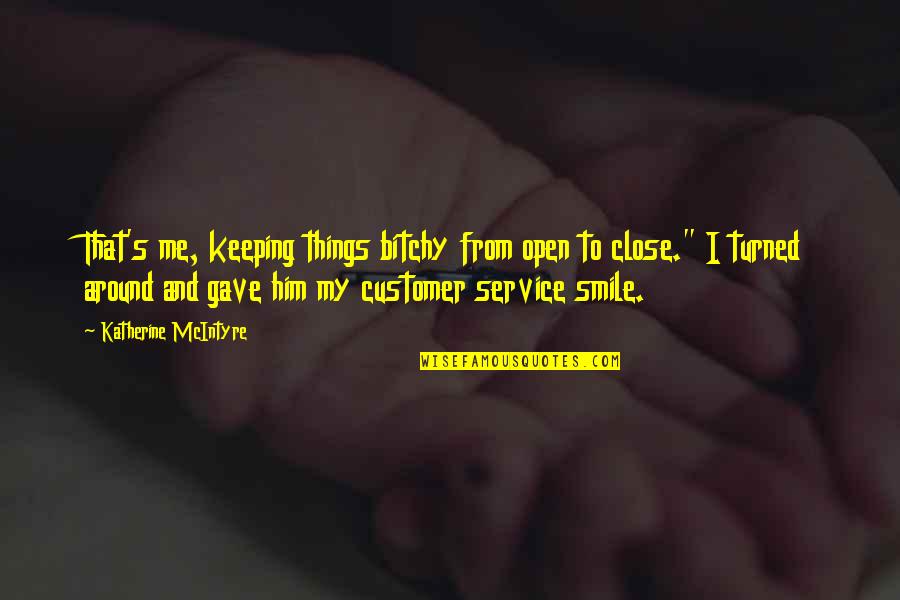 Smile Customer Service Quotes By Katherine McIntyre: That's me, keeping things bitchy from open to